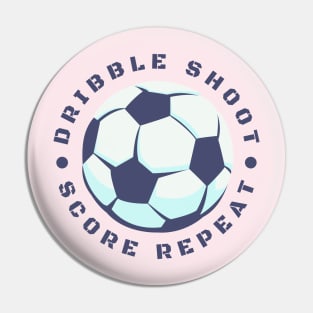 Dribble Shoot Score Repeat Soccer Pin