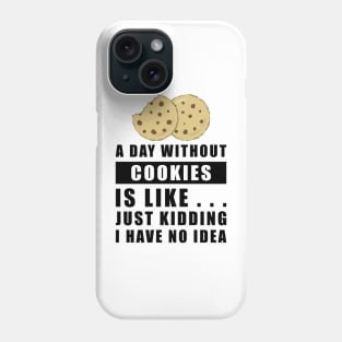 A day without Cookies is like.. just kidding i have no idea Phone Case