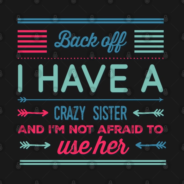 Back Off I Have A Crazy Sister And I'm Not Afraid To Use Her by BoogieCreates