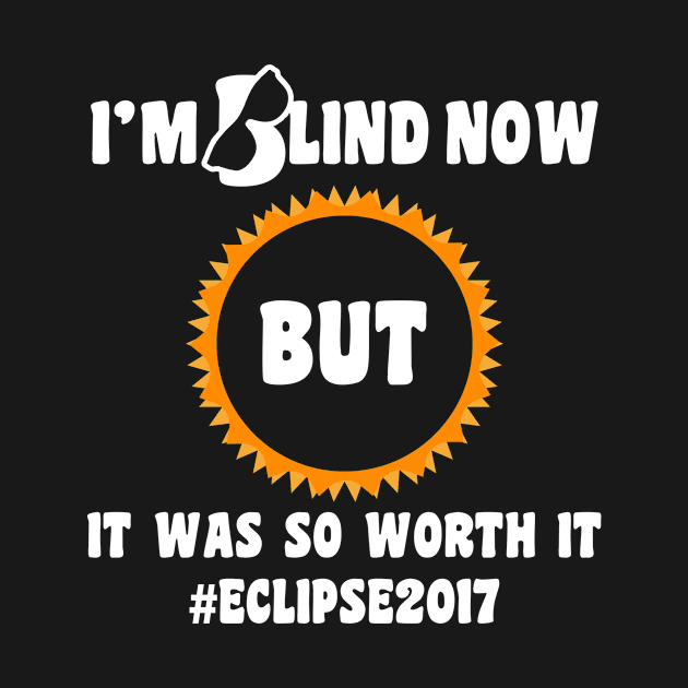 Funny Solar Eclipse 2017 - Blind Now But It Was So Worth It by helloshirts