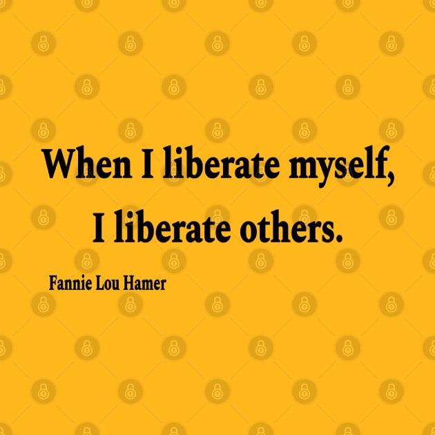 When I Liberate Myself I Liberate Others - Fannie Lou Hamer - Black - Back by SubversiveWare