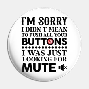 I'm Sorry I Didn't Mean To Push All Your Buttons Pin