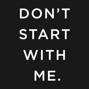 Don't Start With Me T-Shirt