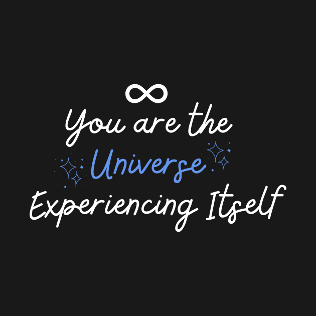 You Are the Universe Experiencing Itself by WeStarDust