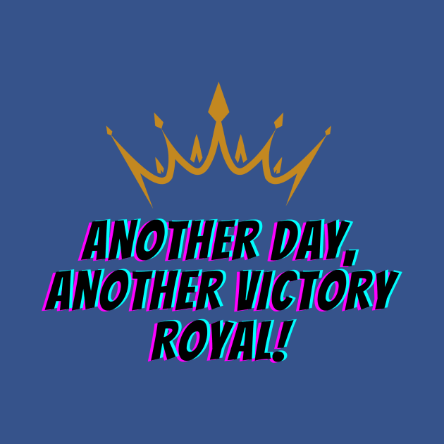 Another Day, Another Victory Royal by Chikote's Designs
