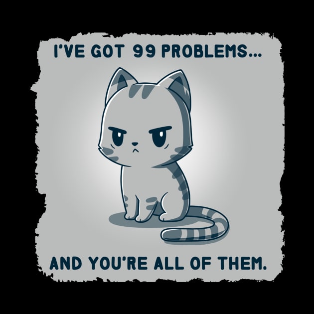 I have got 99 problems and you are all of them Funny Sarcastic Cat Lover Quote Animal Lover by LazyMice