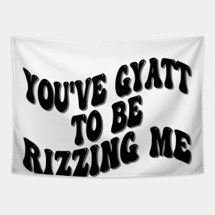 you've gyatt to be rizzing me Tapestry