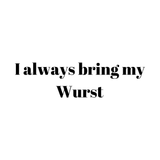 I always bring my Wurst T-Shirt