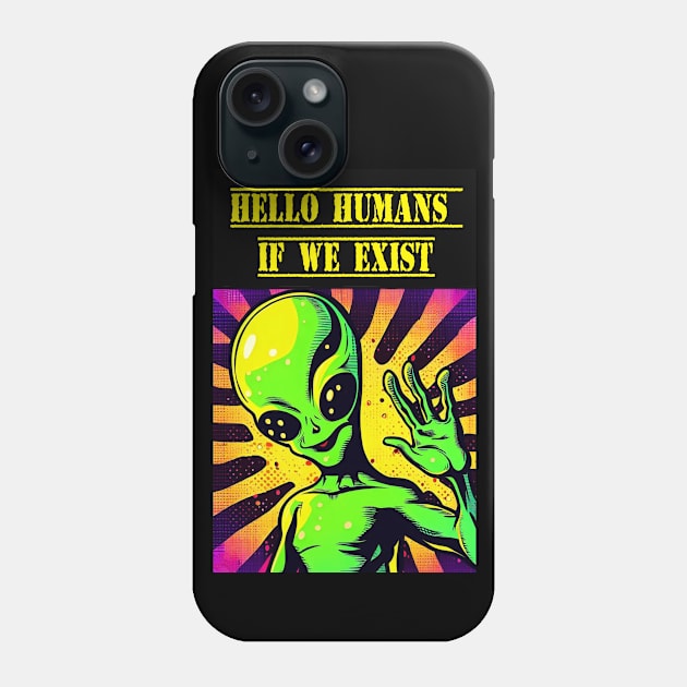 Hello Humans. If we exist Phone Case by VirtuDivine Art