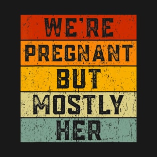 We're Pregnant But Mostly Her Soon To Be Dad Father's Day T-Shirt