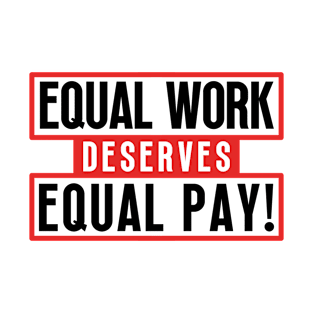 Equal Work Deserves Equal Pay T-Shirt