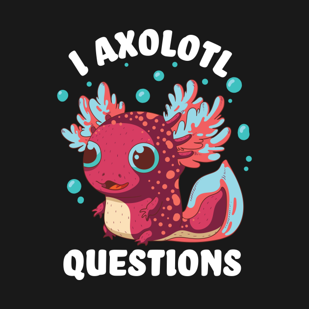 Disover I axolotl questions - I ask a lot of questions - Axolotl - T-Shirt