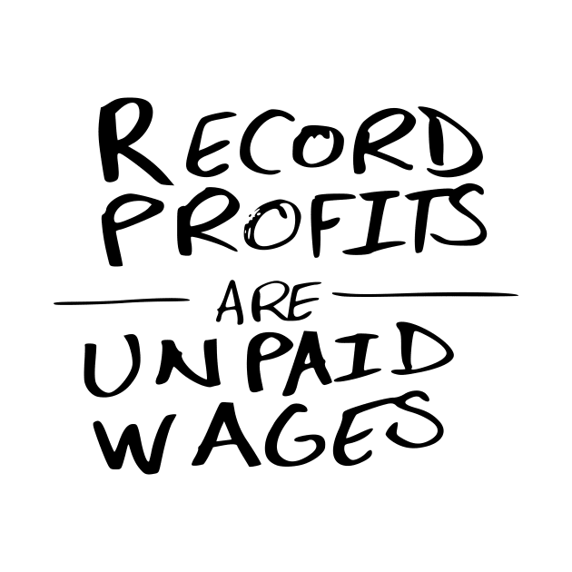 Record Profits Are Unpaid Wages by MAR-A-LAGO RAIDERS