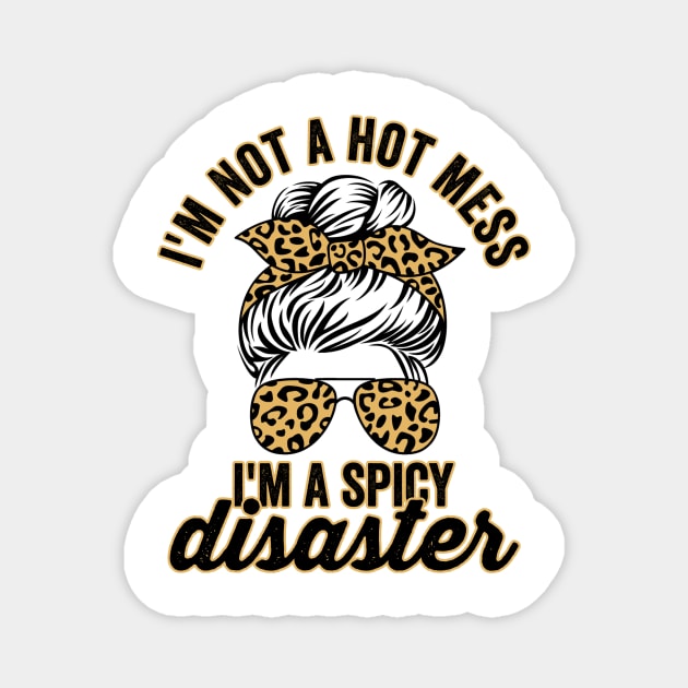 Im Not A Hot Mess Im A Spicy Disaster Sassy Quote Magnet by Visual Vibes