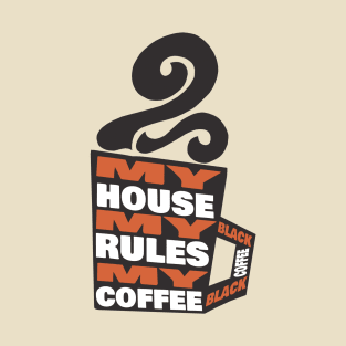 My House My Rules My Black Coffee T-Shirt