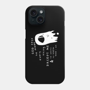 God Says He Made Everything Except Me & He Wants To Know Who I Am Phone Case