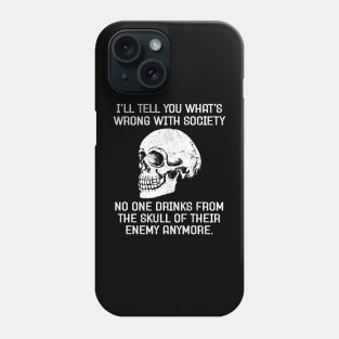 I'll Tell You Whats Wrong With Society, No One Drink From The Enemy Skull Anymore - Funny Adult Humor Phone Case