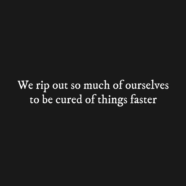 We rip out so much of ourselves to be cured of things faster by Pictandra