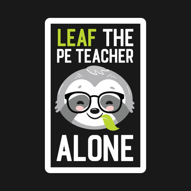 Funny PE Teacher Pun - Leaf me Alone - Gifts for PE Teachers by BetterManufaktur