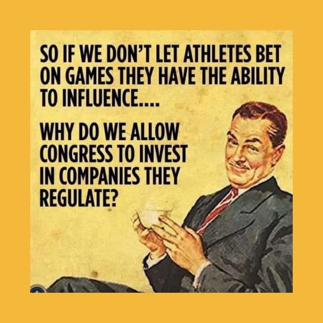 If we don't let athletes bet on games they can influence... why is Congress allowed to invest in companies they regulate? by The AEGIS Alliance