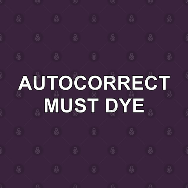 Autocorrect Must Dye by MotoGirl