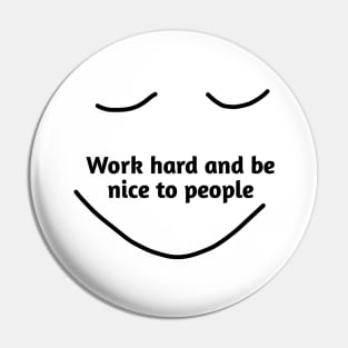 Work hard and be nice to people Pin