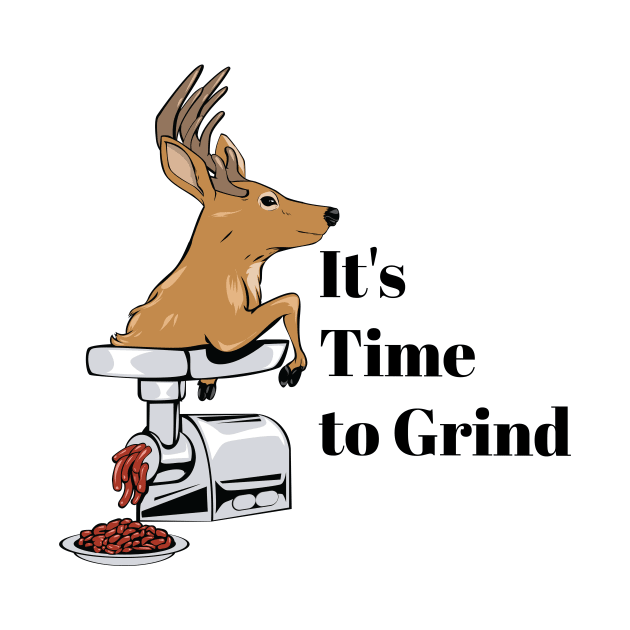 Time to Grind, Deer! by Two guys and a cooler