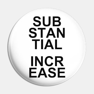 SUBSTANCIAL INCREASE Pin