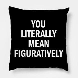 you literally mean figuratively Pillow