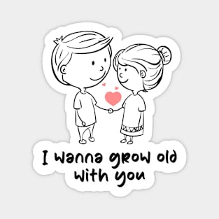 I wanna grow old with you Magnet