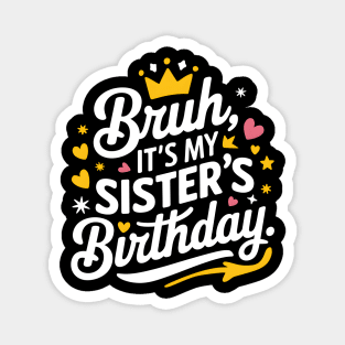 Bruh, It's My Sister's Birthday Magnet