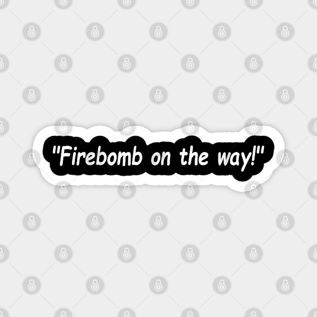 Firebomb On The Way! Magnet by hothippo