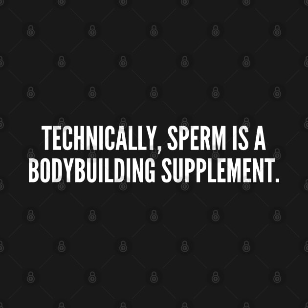 Dirty Joke - Bodybuilding Supplement - Funny Joke Statement Humor Slogan Quotes Saying Awesome by sillyslogans