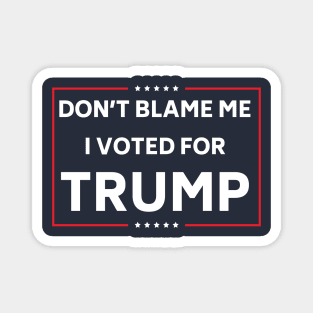 Don't Blame me I voted for Trump Shirt Magnet