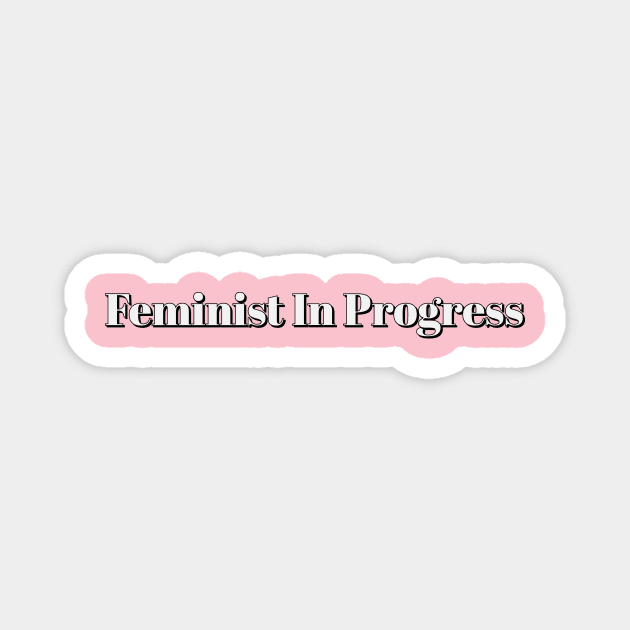 Feminist In Progress Magnet by Thisdorkynerd