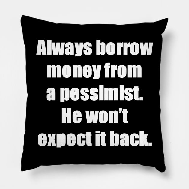 Always borrow money from a pessimist. He won’t expect it back. Pillow by HoloSayer