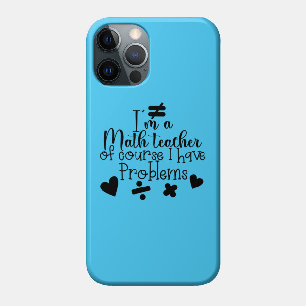 I'm A Math Teacher - Math Teachers Gifts - Phone Case