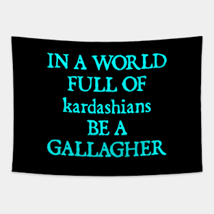 In a World Full of Kardashians Be a Gallagher Tapestry