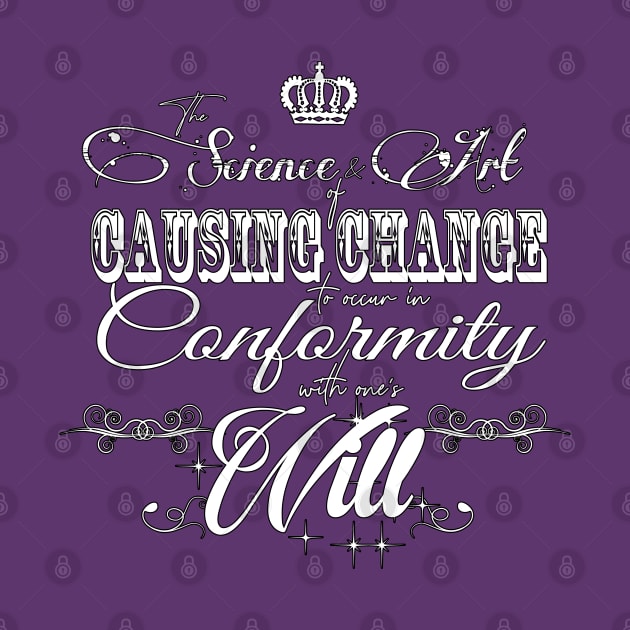 The Science and Art of causing Change to occur in conformity with one's Will. by PurplePeacock