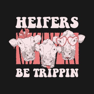 Heifers Be Trippin Funny Cow Gift T-Shirt