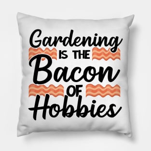 Gardening Is The Bacon Of Hobbies Gardener Funny Gift Pillow