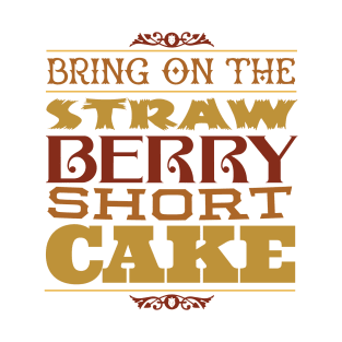 Bring on the Strawberry Short Cake T-Shirt