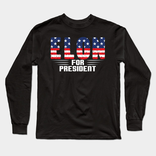 Elon For President Elon Musk Long Sleeve T Shirt Teepublic