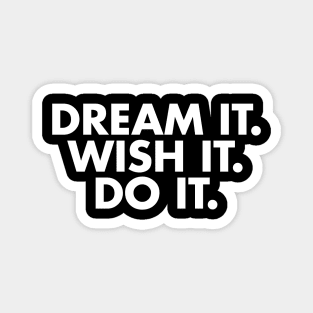 Dream it. Wish it. Do it. Magnet