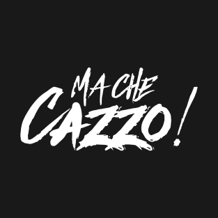 Ma Che Cazzo swering on italian fuuny cuss word T-Shirt