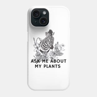 Ask me about my plants with zebra and flowers Phone Case