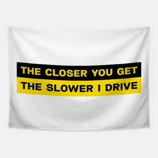 The closer you get the slower I drive bumper sticker Tapestry