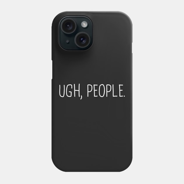 Ugh, People. -- Introvert Design Phone Case by MeatMan