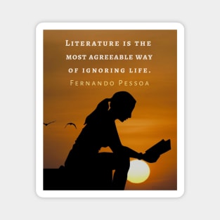 Fernando Pessoa quote: Literature is the most agreeable way of ignoring life. Magnet