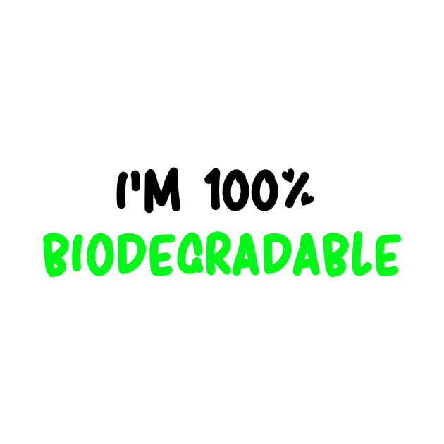 I'm 100% BIODEGRADABLE by Vxolence